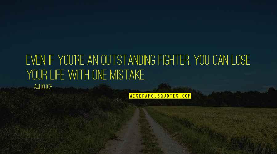 Even Though You Hurt Me Quotes By Auliq Ice: Even if you're an outstanding fighter, you can