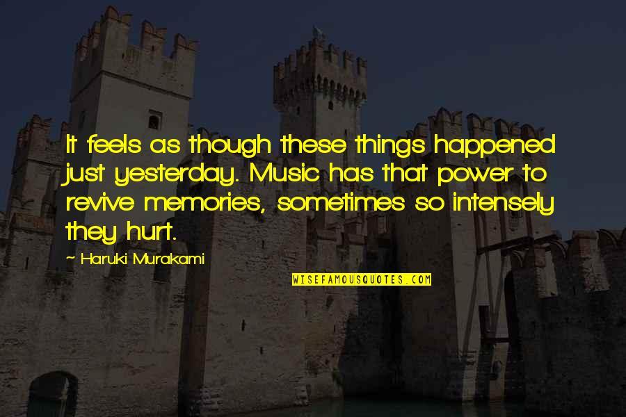 Even Though You Hurt Me Quotes By Haruki Murakami: It feels as though these things happened just