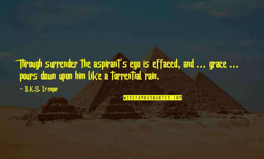 Even Through The Rain Quotes By B.K.S. Iyengar: Through surrender the aspirant's ego is effaced, and
