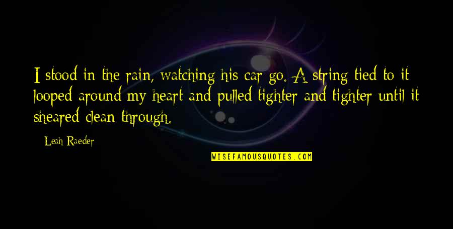 Even Through The Rain Quotes By Leah Raeder: I stood in the rain, watching his car