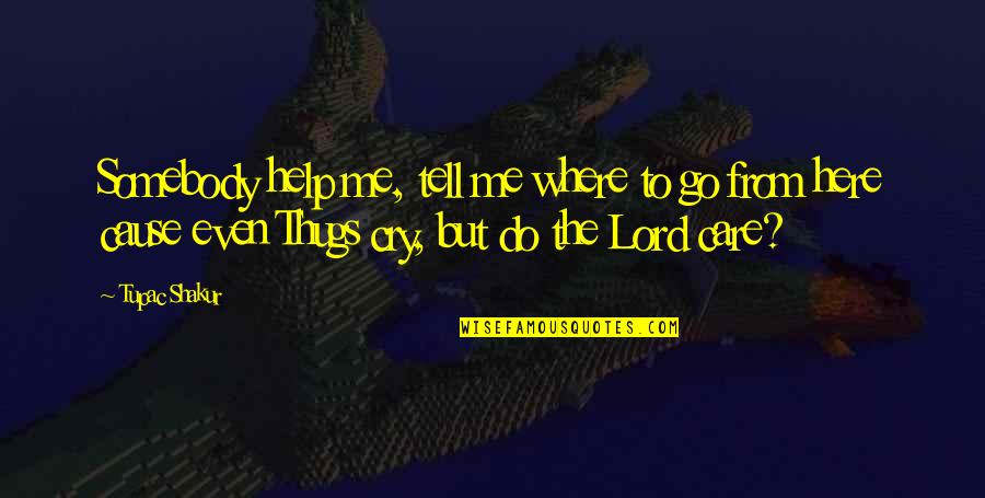 Even Thugs Cry Quotes By Tupac Shakur: Somebody help me, tell me where to go