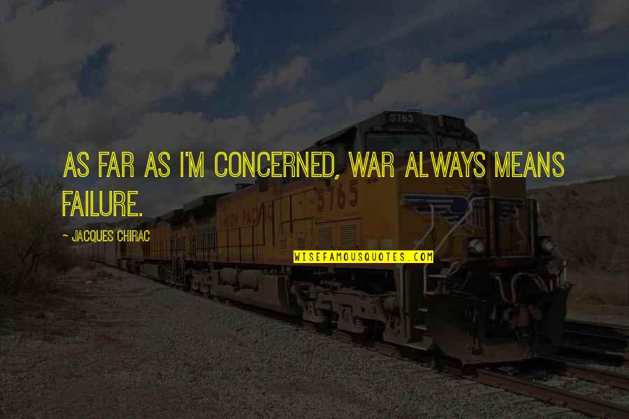 Even We Are Far Quotes By Jacques Chirac: As far as I'm concerned, war always means