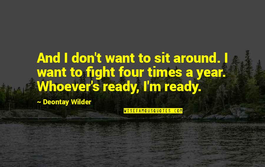 Even We Fight Quotes By Deontay Wilder: And I don't want to sit around. I