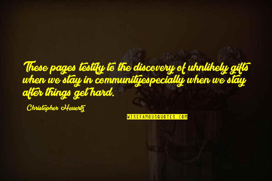 Even When Things Get Hard Quotes By Christopher Heuertz: These pages testify to the discovery of uhnlikely