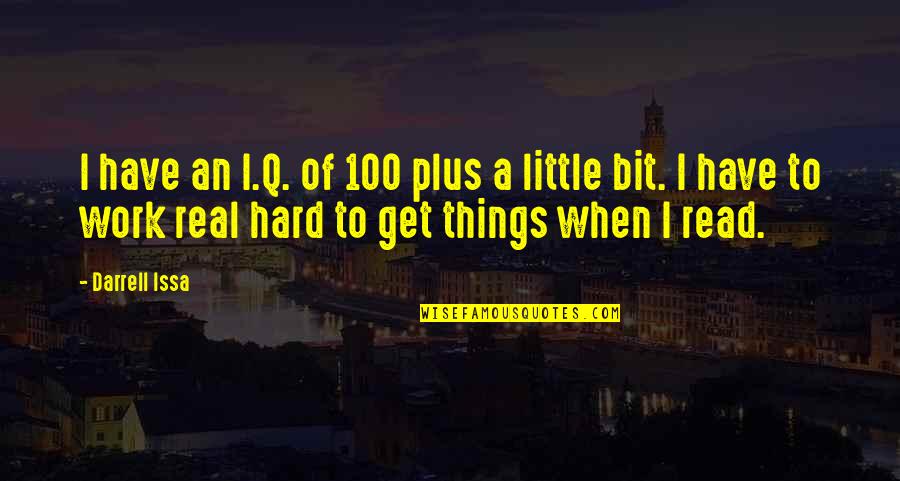 Even When Things Get Hard Quotes By Darrell Issa: I have an I.Q. of 100 plus a