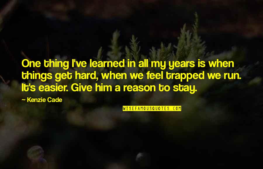 Even When Things Get Hard Quotes By Kenzie Cade: One thing I've learned in all my years