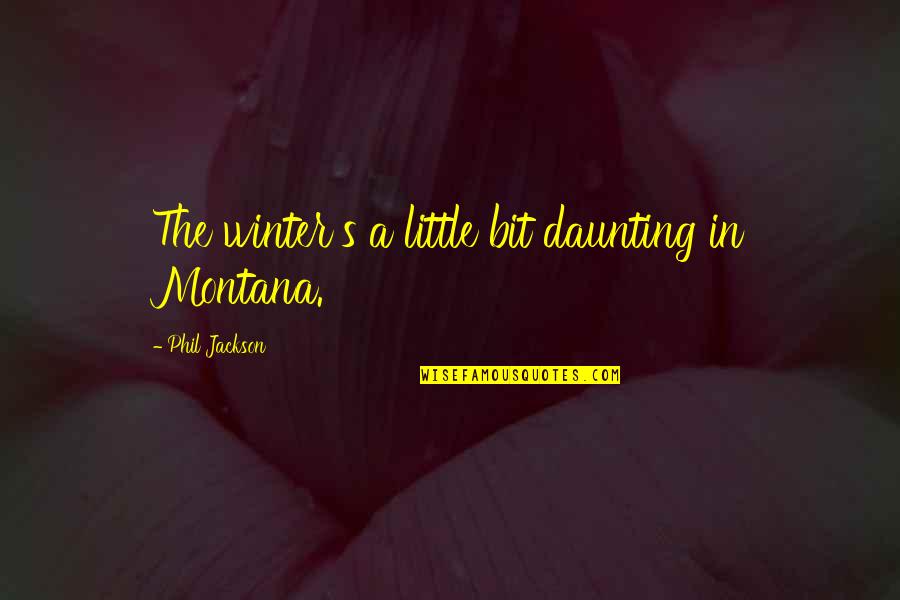 Even When Things Get Hard Quotes By Phil Jackson: The winter's a little bit daunting in Montana. Even When Things Get Hard Quotes By Phil Jackson: The winter's a little bit daunting in Montana.