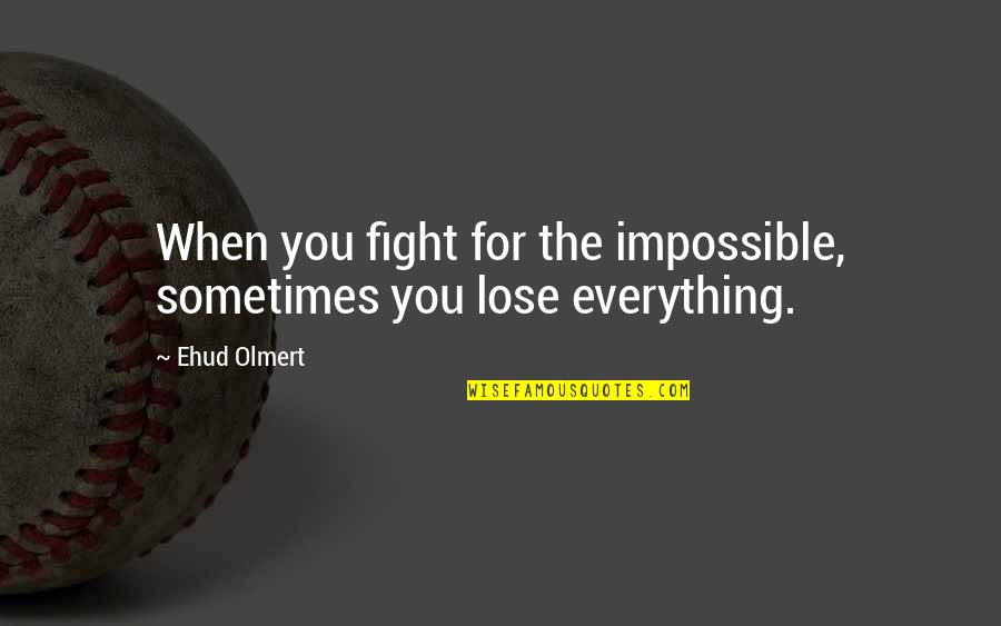 Even When We Fight Quotes By Ehud Olmert: When you fight for the impossible, sometimes you