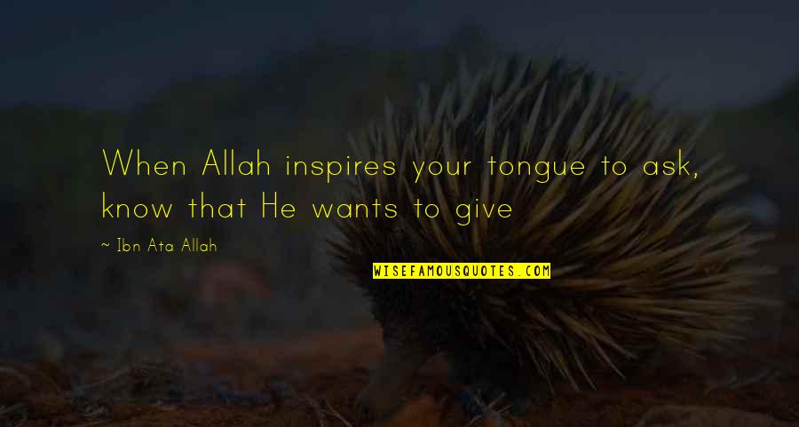 Even When You Want To Give Up Quotes By Ibn Ata Allah: When Allah inspires your tongue to ask, know