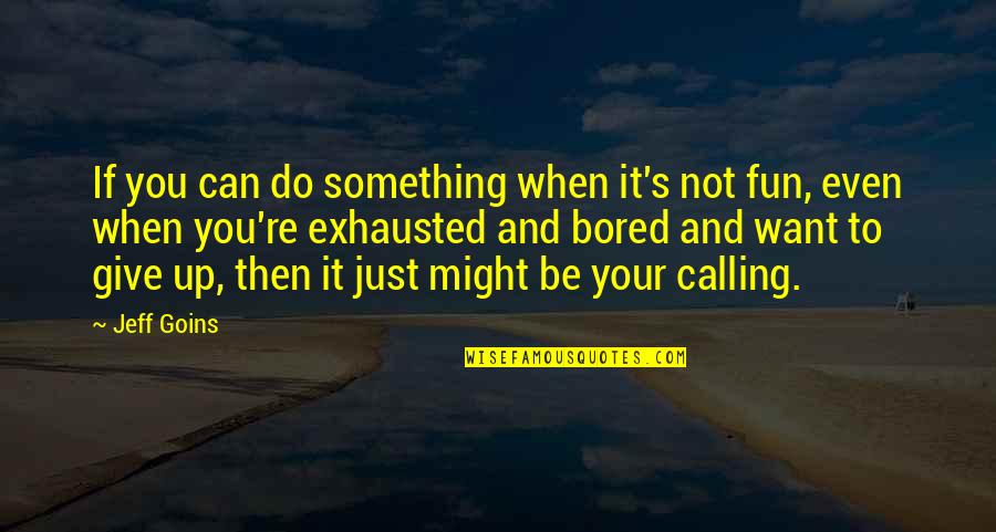 Even When You Want To Give Up Quotes By Jeff Goins: If you can do something when it's not