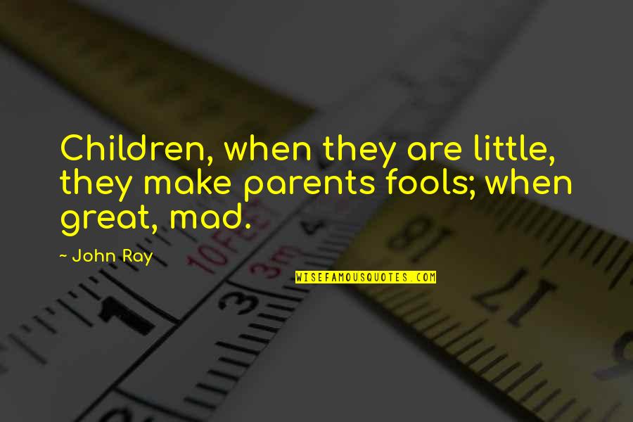 Even When You're Mad Quotes By John Ray: Children, when they are little, they make parents