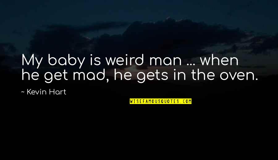 Even When You're Mad Quotes By Kevin Hart: My baby is weird man ... when he