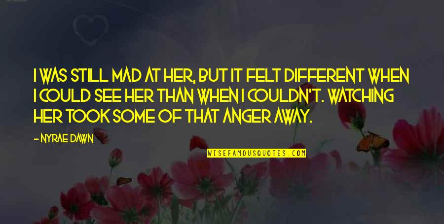 Even When You're Mad Quotes By Nyrae Dawn: I was still mad at her, but it