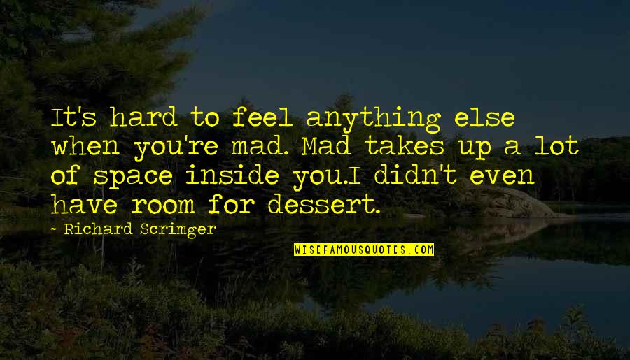 Even When You're Mad Quotes By Richard Scrimger: It's hard to feel anything else when you're