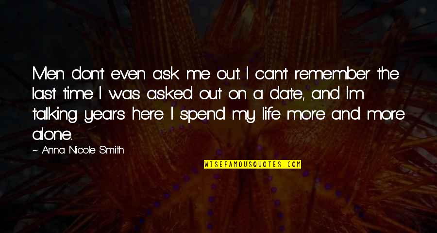 Even Years Quotes By Anna Nicole Smith: Men don't even ask me out. I can't Even Years Quotes By Anna Nicole Smith: Men don't even ask me out. I can't