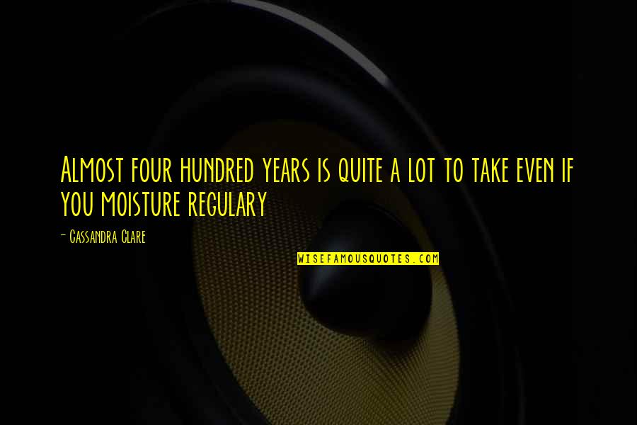 Even Years Quotes By Cassandra Clare: Almost four hundred years is quite a lot