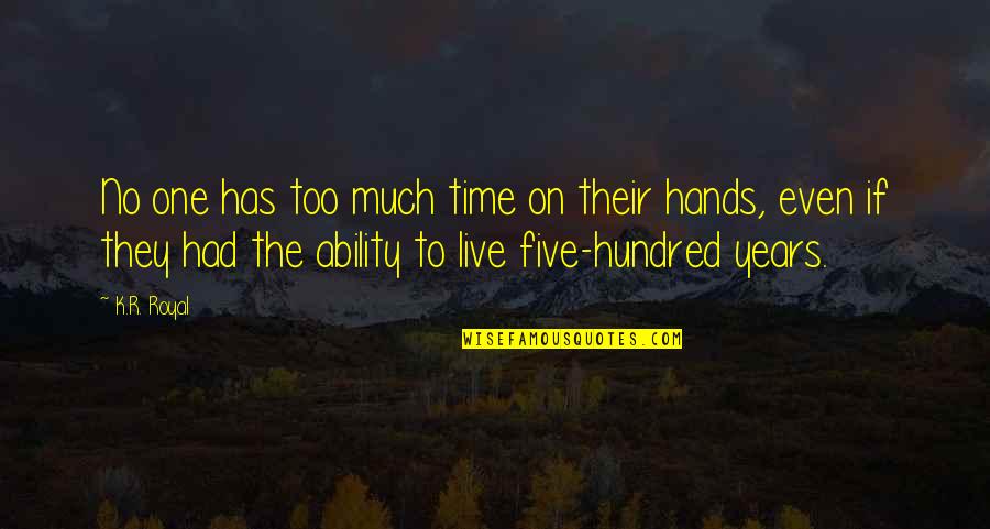 Even Years Quotes By K.R. Royal: No one has too much time on their Even Years Quotes By K.R. Royal: No one has too much time on their