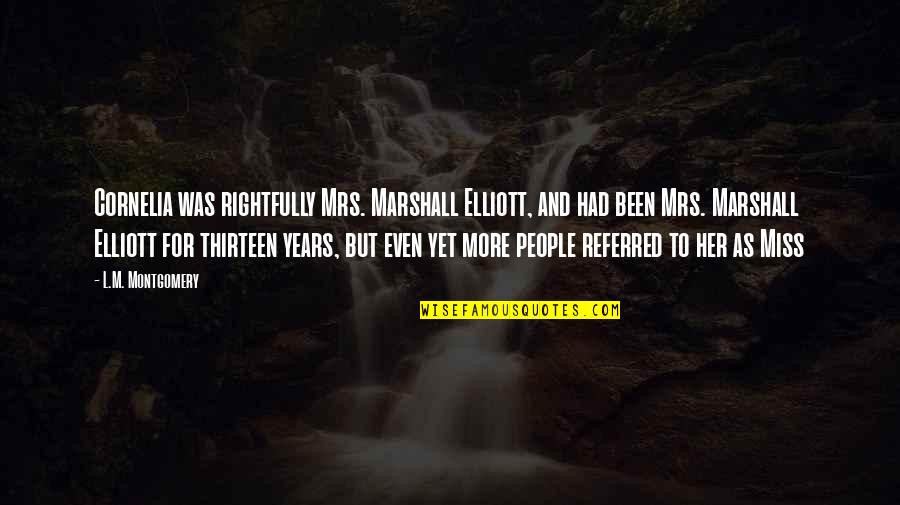 Even Years Quotes By L.M. Montgomery: Cornelia was rightfully Mrs. Marshall Elliott, and had Even Years Quotes By L.M. Montgomery: Cornelia was rightfully Mrs. Marshall Elliott, and had