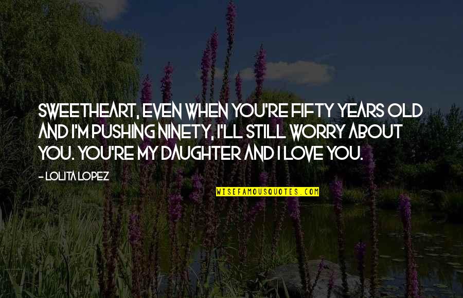 Even Years Quotes By Lolita Lopez: Sweetheart, even when you're fifty years old and Even Years Quotes By Lolita Lopez: Sweetheart, even when you're fifty years old and