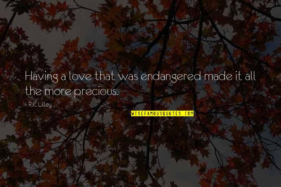Evenato Quotes By R.K. Lilley: Having a love that was endangered made it