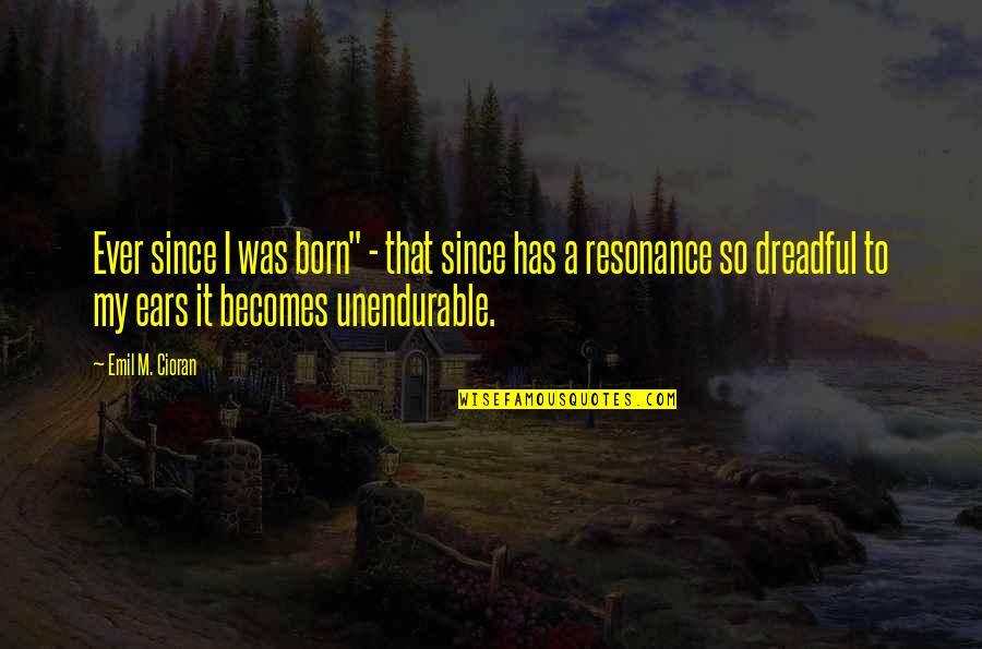 Evencio Rodriguez Quotes By Emil M. Cioran: Ever since I was born" - that since