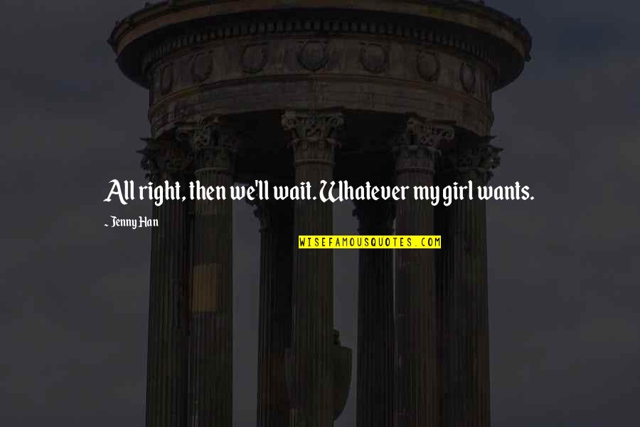 Evencio Rodriguez Quotes By Jenny Han: All right, then we'll wait. Whatever my girl