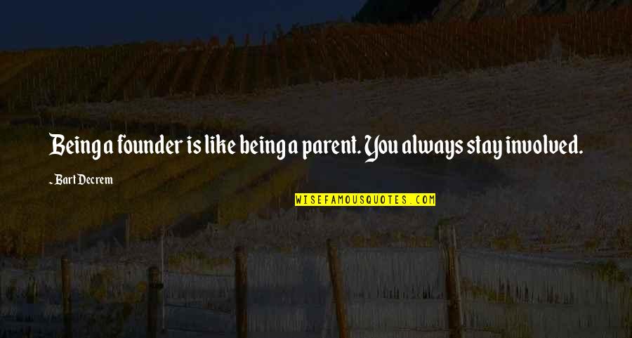 Evened Quotes By Bart Decrem: Being a founder is like being a parent.