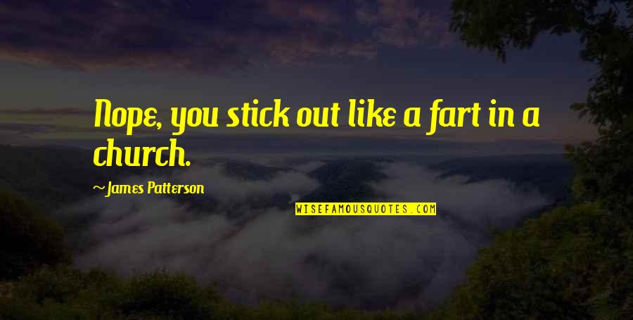 Evenhanded Antonym Quotes By James Patterson: Nope, you stick out like a fart in