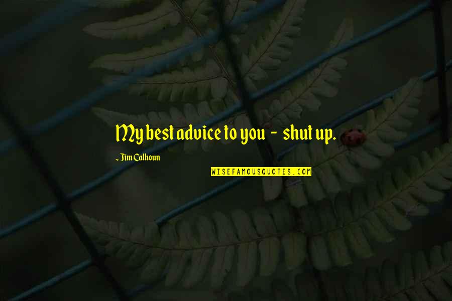 Evenif Mercy Quotes By Jim Calhoun: My best advice to you - shut up. Evenif Mercy Quotes By Jim Calhoun: My best advice to you - shut up.