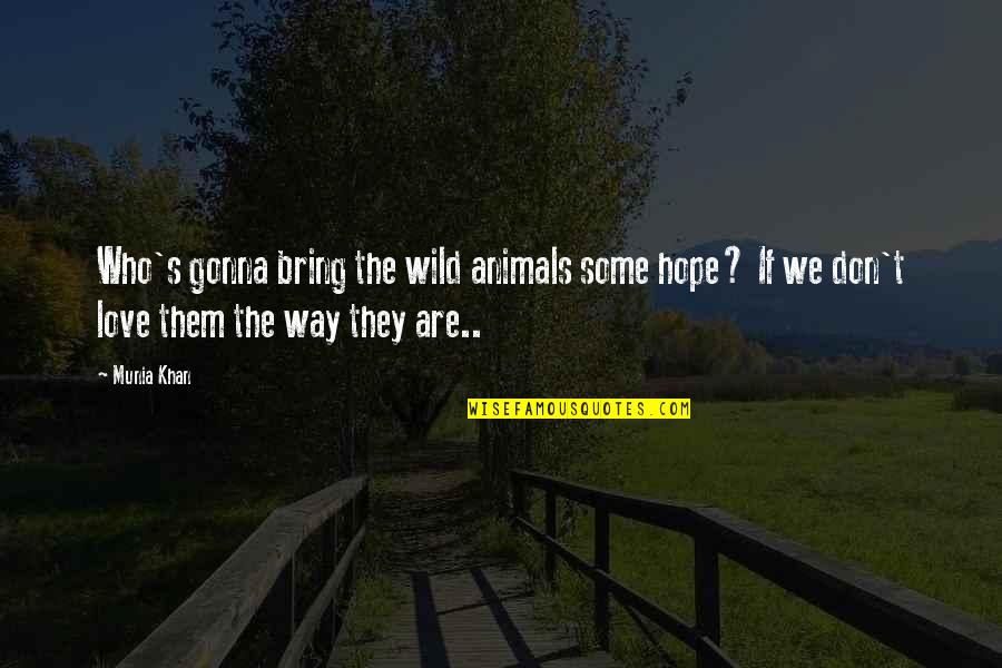 Evenif Quotes By Munia Khan: Who's gonna bring the wild animals some hope?