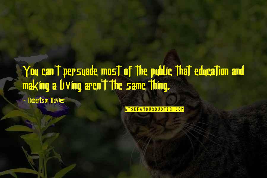 Evenif Quotes By Robertson Davies: You can't persuade most of the public that Evenif Quotes By Robertson Davies: You can't persuade most of the public that