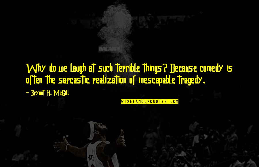 Evenimentul De Iasi Quotes By Bryant H. McGill: Why do we laugh at such terrible things?