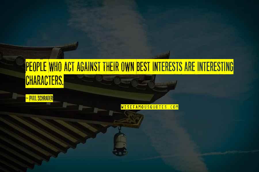 Evenimentul Muscelean Quotes By Paul Schrader: People who act against their own best interests