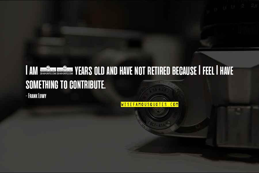 Evening And Cocktail Quotes By Frank Lowy: I am 84 years old and have not