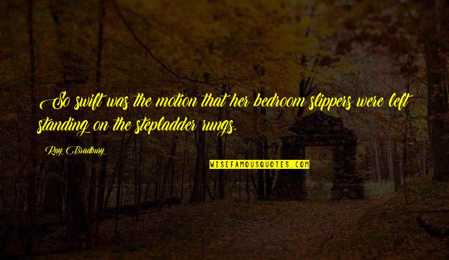 Evening And Cocktail Quotes By Ray Bradbury: So swift was the motion that her bedroom Evening And Cocktail Quotes By Ray Bradbury: So swift was the motion that her bedroom