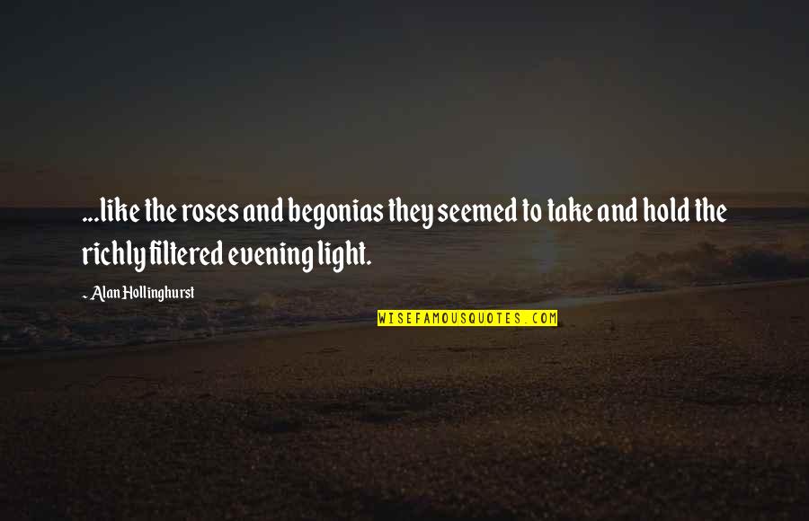 Evening And Light Quotes By Alan Hollinghurst: ...like the roses and begonias they seemed to