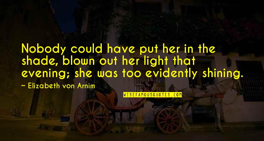 Evening And Light Quotes By Elizabeth Von Arnim: Nobody could have put her in the shade,