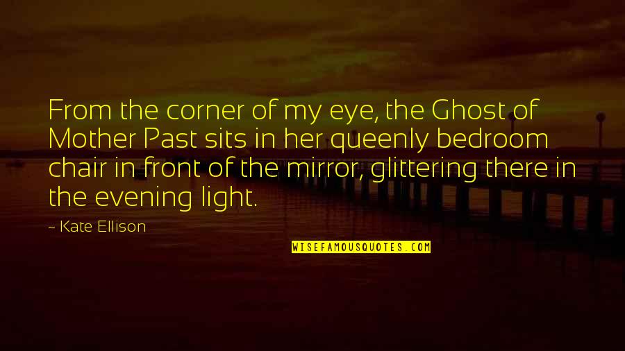 Evening And Light Quotes By Kate Ellison: From the corner of my eye, the Ghost