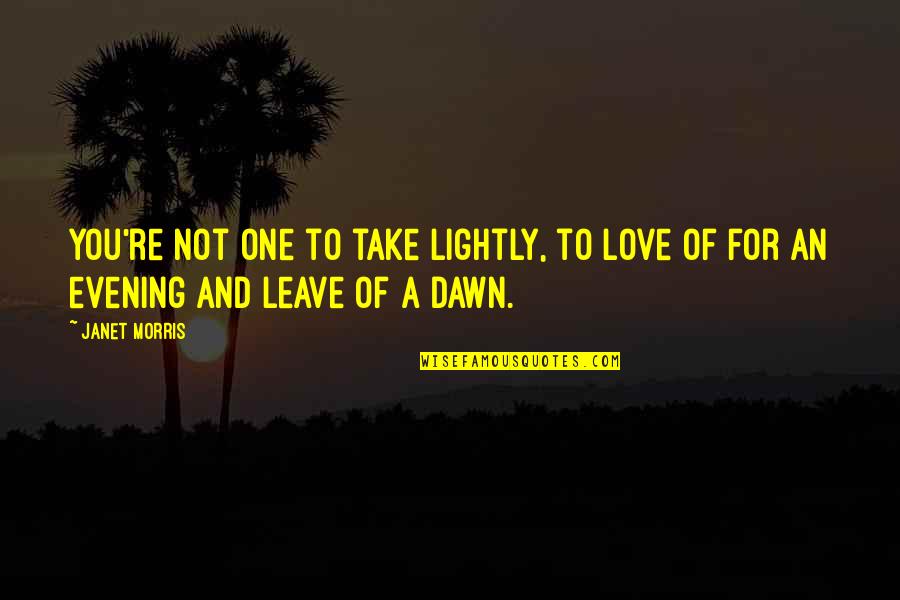 Evening And Love Quotes By Janet Morris: You're not one to take lightly, to love