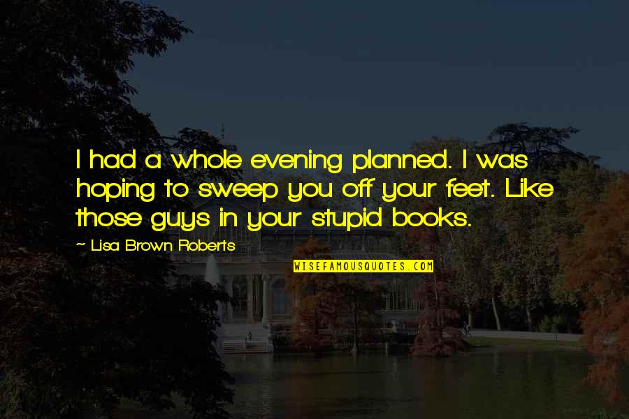 Evening And Love Quotes By Lisa Brown Roberts: I had a whole evening planned. I was