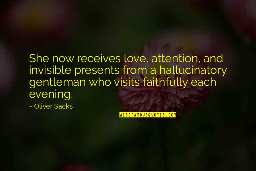 Evening And Love Quotes By Oliver Sacks: She now receives love, attention, and invisible presents