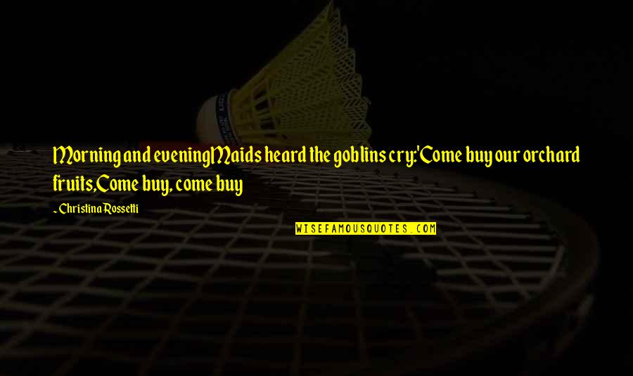 Evening And Morning Quotes By Christina Rossetti: Morning and eveningMaids heard the goblins cry:'Come buy Evening And Morning Quotes By Christina Rossetti: Morning and eveningMaids heard the goblins cry:'Come buy