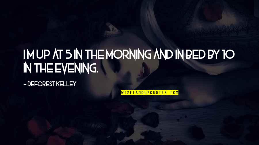 Evening And Morning Quotes By DeForest Kelley: I m up at 5 in the morning Evening And Morning Quotes By DeForest Kelley: I m up at 5 in the morning