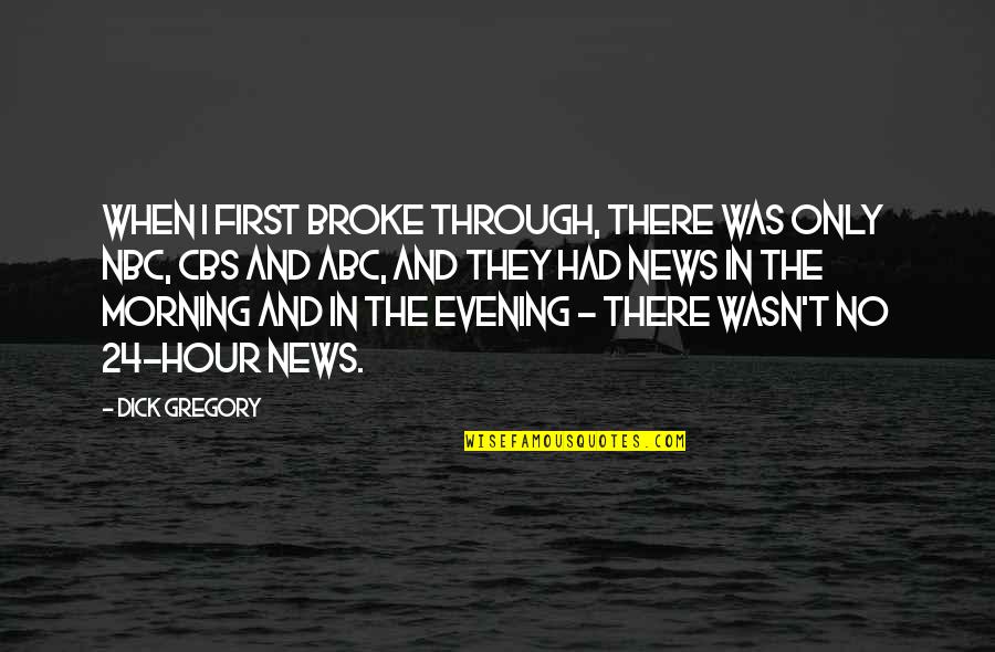 Evening And Morning Quotes By Dick Gregory: When I first broke through, there was only Evening And Morning Quotes By Dick Gregory: When I first broke through, there was only