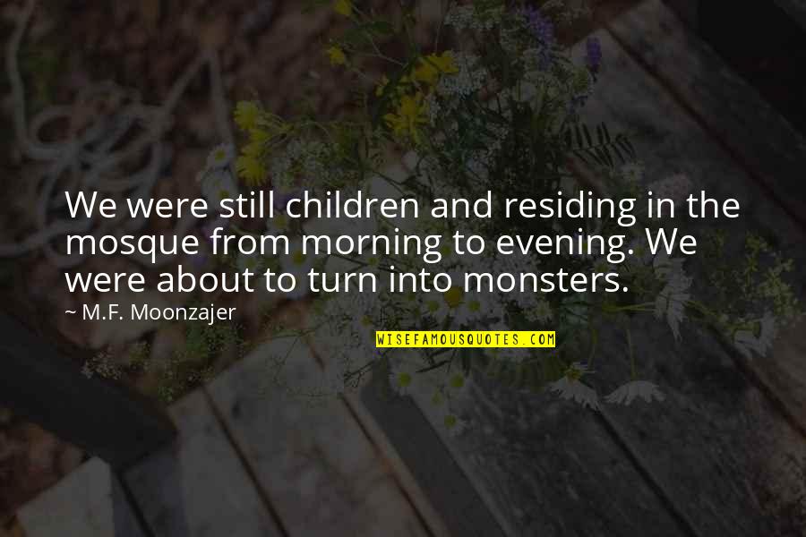 Evening And Morning Quotes By M.F. Moonzajer: We were still children and residing in the Evening And Morning Quotes By M.F. Moonzajer: We were still children and residing in the