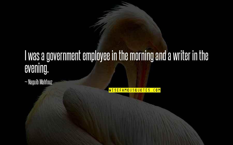 Evening And Morning Quotes By Naguib Mahfouz: I was a government employee in the morning