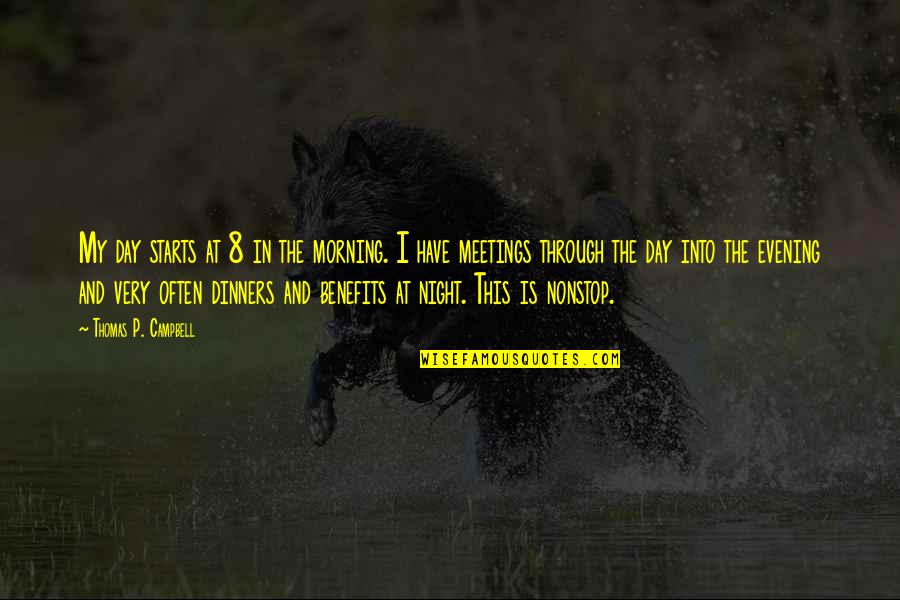 Evening And Morning Quotes By Thomas P. Campbell: My day starts at 8 in the morning. Evening And Morning Quotes By Thomas P. Campbell: My day starts at 8 in the morning.