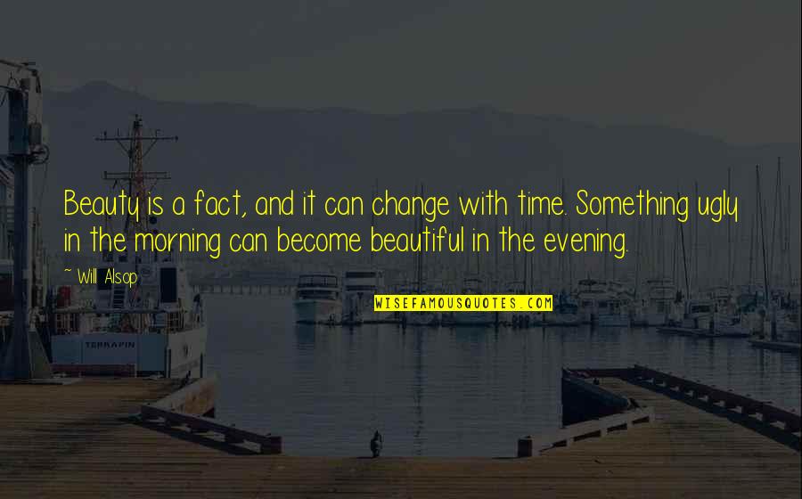 Evening And Morning Quotes By Will Alsop: Beauty is a fact, and it can change Evening And Morning Quotes By Will Alsop: Beauty is a fact, and it can change