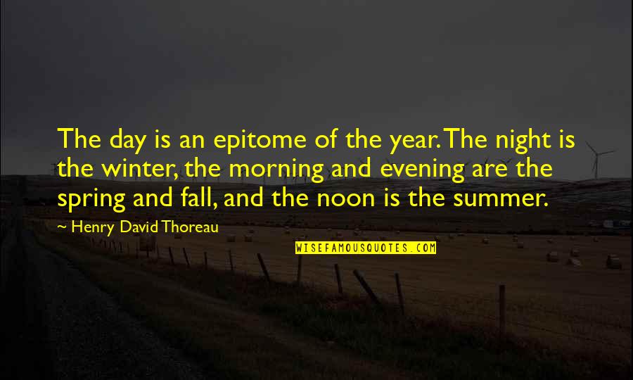 Evening And Night Quotes By Henry David Thoreau: The day is an epitome of the year.