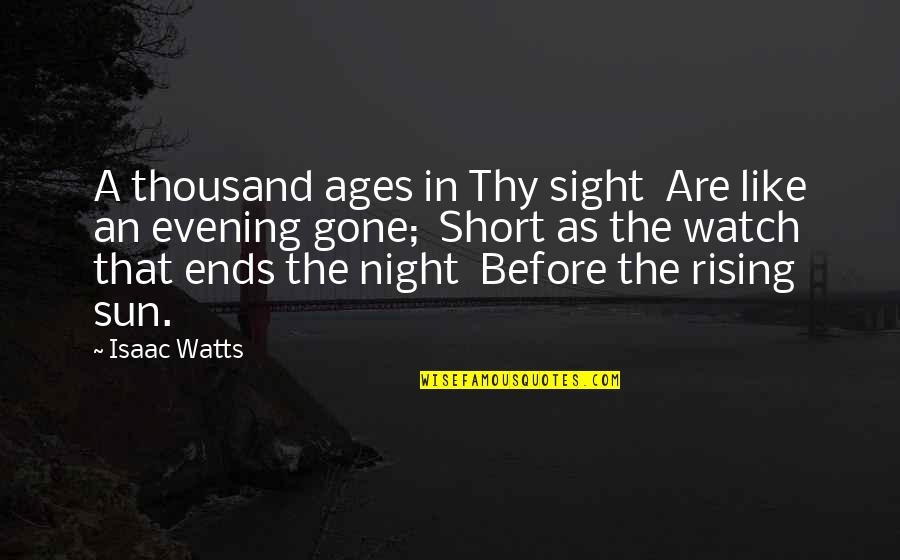 Evening And Night Quotes By Isaac Watts: A thousand ages in Thy sight Are like